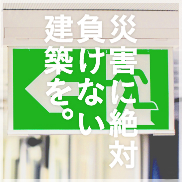 災害に絶対負けない建築を。